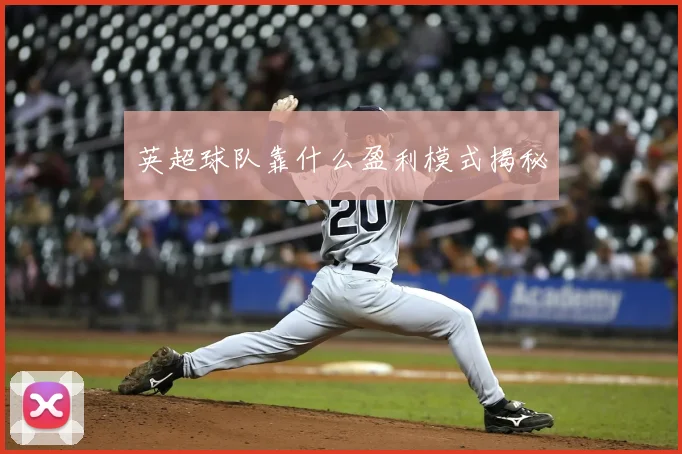 英超球队靠什么盈利模式揭秘