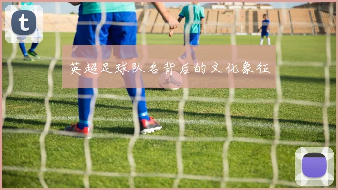 英超足球队名背后的文化象征